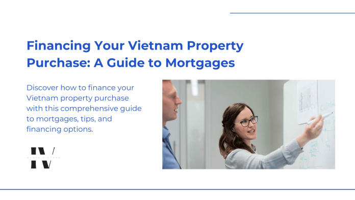 Financing Your Vietnam Property Purchase: A Guide to Mortgages